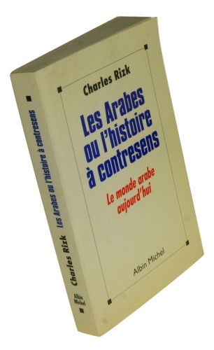Les Arabes ou l'histoire a contresens Le monde arabe aujourd'hui Rizk Charles (1992)