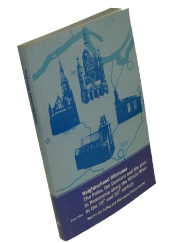 Neighborhood dilemmas - the Poles, the Germans and the Jews in Pomerania along the Vistula River in the 19th and 20th century. A collection of studies Editors: Jan Sziling and Mieczysław Wojciechowski (2002)