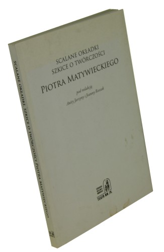 Scalone okładki Szkice o twórczości Piotra Matywieckiego [pod red. Anity Jarzyny i Joanny Roszak]