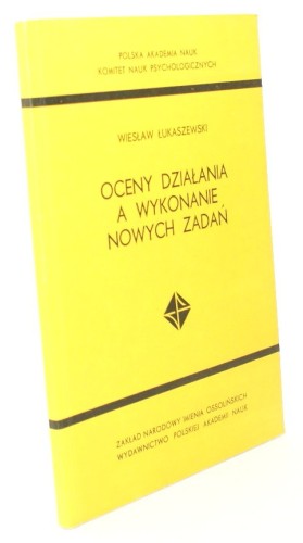 Oceny działania a wykonywanie nowych zadań Łukaszewski Wiesław [Monografie Psychologiczne / 1970]