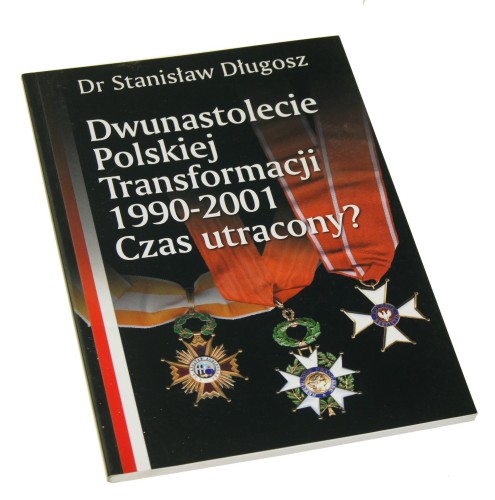 Dwunastolecie Polskiej Transformacji 1990-2001 Czas utracony ? Długosz Stanisław [2004]