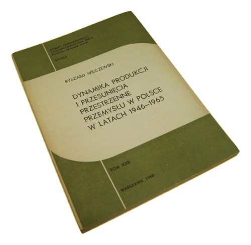 Dynamika produkcji i przesunięcia przestrzenne przemysłu w Polsce w latach 1946-1965 Na tle relacji środki trwałe - zatrudnienie - wydajność pracy Studia Tom XXII Wilczewski Ryszard (1968)