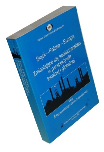 Śląsk - Polska - Europa Zmieniające się społeczeństwo w perspektywie lokalnej i globalnej Xięga X Ogólnopolskiego Zjazdu Socjologicznego Do dr. przygot. Antoni Sułek i Marek S. Szczepański (Prace Naukowe Uniwersytetu Śląskiego w Katowicach) [AUTOGRAF]