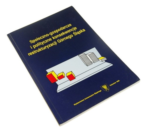 Społeczno-gospodarcze i polityczne konsekwencje restrukturyzacji Górnego Śląska Sztumski Janusz (Prace Naukowe Uniwersytetu Śląskiego w Katowicach) (1996)