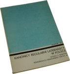 Kanonicy Regularni Laterańscy w Polsce Studia z dziejów kongregacji krakowskiej XV-XIX wieku Praca zbiorowa [pod red. Zbigniewa Jakubowskiego]