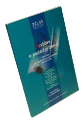 Archiwa w postaci cyfrowej Materiały międzynarodowych warsztatów DELOS CEE - "Standaryzacja - od Międzynarodowego Standardu Opisu Archiwalnego ISAD(G) do formatu Kodowanego Opisu Archiwalnego EAD - wdrażanie i najlepsze praktyki (2003)