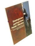 Strategiczne partnerstwo Polski i Ukrainy Red. nauk. Andrzej Podraza [et al.] (2008)