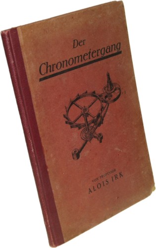 Der Chronometergang Wirkungsweise und Arten des Ganges [...] Irk Alois [1923]