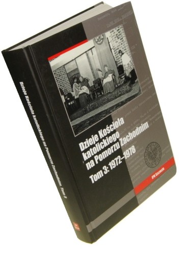 Dzieje Kościoła katolickiego na Pomorzu Zachodnim Praca zbiorowa Tom III 1972-1978 Pod redakcją Michała Siedziako, Zbigniewa Stanucha, Grzegorza Wejmana (2018)