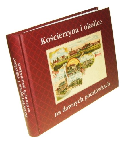 Kościerzyna i okolice na dawnych pocztówkach Wysiecka Izolda (2009)