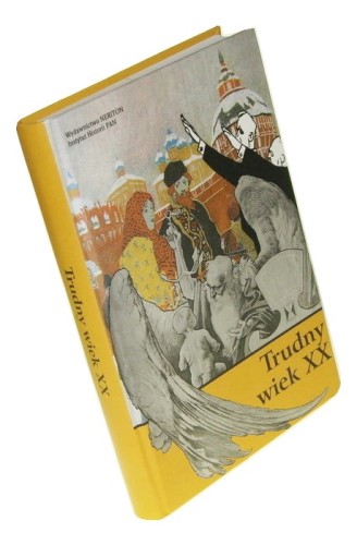 Trudny wiek XX Jednostka, system, epoka Pod red. Grzegorza P. Bąbiaka i Joanny Nalewajko-Kulikov (2010)