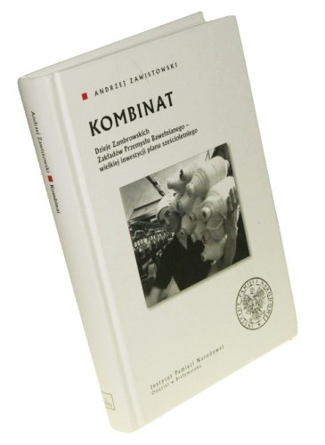 Kombinat Dzieje Zambrowskich Zakładów Przemysłu Bawełnianego - wielkiej inwestycji planu sześcioletniego Zawistowski Andrzej (2009)