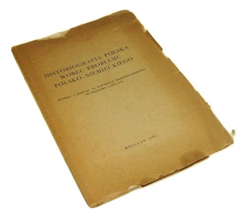Historiografia polska wobec problemu polsko-niemieckiego Referaty i dyskusja na konferencji międzyśrodowiskowej we Wocławiu, 6 lipca 1950 r. 1951, Wrocław [Praca zbiorowa] (1951)