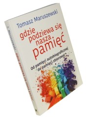 Gdzie podziewa się nasza pamięć Od pamięci autobiograficznej do pamięci zbiorowej Maruszewski Tomasz (Mistrzowie Psychologii) (2019)