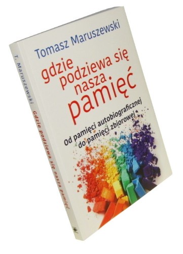 Gdzie podziewa się nasza pamięć Od pamięci autobiograficznej do pamięci zbiorowej Maruszewski Tomasz (Mistrzowie Psychologii) (2019)
