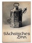 Sachsisches Zinn. Aus einer Glauchauer Sammlung Einfuhrung und Erlauterungen von Dr. Hanns-Ulrich Haedeke 64 Taflen von Walter Danz [1975]