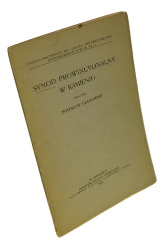 Synod prowincyonalny w Kamieniu Oprac. Bolesław Ulanowski (Studya i Materyały do Historyi Ustawodawstwa Synodalnego w Polsce) (1915)