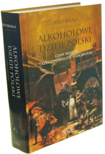 Alkoholowe dzieje Polski Czasy Piastów i Rzeczypospolitej szlacheckiej Besala Jerzy (2015)
