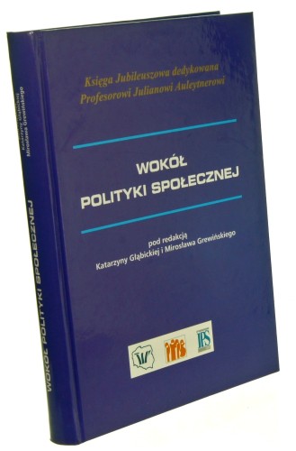 Wokół polityki społecznej Księga jubileuszowa dedykowana profesorowi Julianowi Auleytnerowi Pod red. Katarzyny Głąbickiej i Mirosława Grewińskiego (2008)