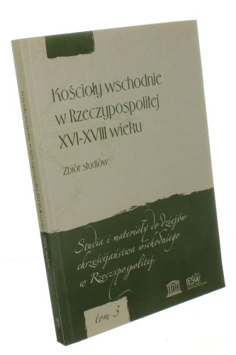 Kościoły wschodnie w Rzeczypospolitej XVI-XVIII wieku Zbiór studiów Red. Andrzej Gil (Studia i Materiały do Dziejów Chrześcijaństwa Wschodniego w Rzeczypospolitej) (2005)
