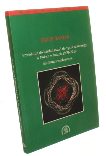 Powołania do kapłaństwa i do życia zakonnego w Polsce w latach 1900-2010 Studium socjologiczne Baniak Józef (Monografie Wydziału Nauk Społecznych UAM) (2012)