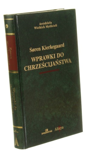 Wprawki do chrześcijaństwa Kierkegaard Soren Przekł wstęp i przypisy Antoni Szwed [Arcydzieła Wielkich Myślicieli / 2004]