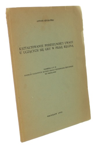 Kształtowanie podzielności uwagi u uczących się gry w piłkę ręczną Szymański Antoni (1966)