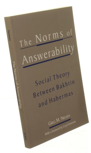 The Norms of Answerability Social Theory Between Bakhtin and Habermas Nielsen Greg Marc (2002)