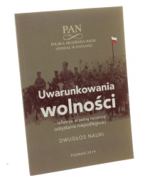 Uwarunkowania wolności Refleksje w setną rocznicę odzyskania niepodległości Dwugłos nauki [2019]