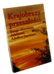 Krajobrazy przeszłości Księga ofiarowana doktorowi Adolfowi Juzwence w siedemdziesiątą rocznicę urodzin Pod red. Mariusza Dworsatschka (2009)