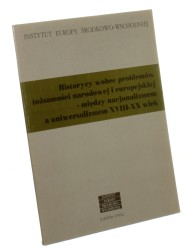 Historycy wobec problemów tożsamości narodowej i europejskiej - między nacjonalizmem a uniwersalizmem XVIII-XX wiek Międzynarodowa konferencja zorganizowana przez Instytut Europy Środkowo-Wschodniej w dniach 10-12 czerwca 1992 r.  