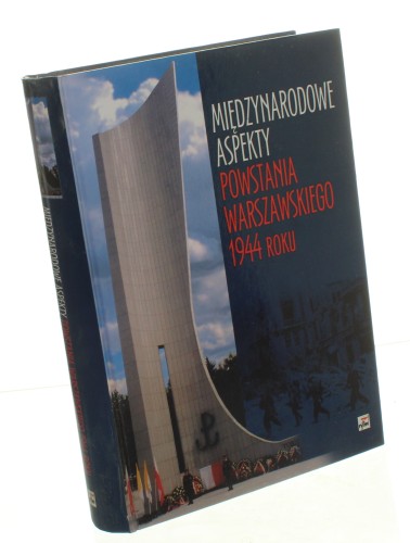 Międzynarodowe aspekty Powstania Warszawskiego 1944 roku Dokumenty, referaty i komunikaty sesji naukowej Instytutu Historii PAN i Towarzystwa Miłośników Historii zorganizowanej 15 czerwca na Zamku Królewskim i 16 czerwca 2004 r. w Instytucie Historii PAN