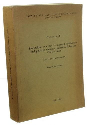 Pozostałości feudalne w miastach rządowych małopolskich terenów Królestwa Polskiego 1815-1866 Studium historyczno-prawne Ćwik Władysław [1968]