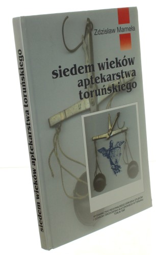 Siedem wieków aptekarstwa toruńskiego Mameła Zdzisław (1996)