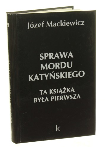Sprawa mordu katyńskiego Ta książka była pierwsza Mackiewicz Józef  [2009]