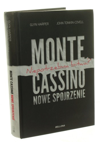 Monte Cassino Nowe spojrzenie Niepotrzebna bitwa Harper Glyn, Tonkin-Covell John [2017]