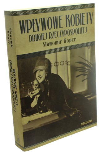 Wpływowe kobiety Drugiej Rzeczypospolitej​ ​Koper Sławomir​ (2011)