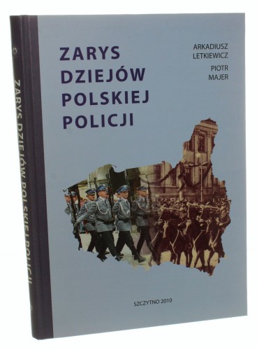 Zarys dziejów polskiej policji Arkadiusz Letkiewicz, Piotr Majer [AUTOGRAF / 2010]