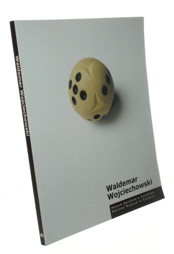 Waldemar Wojciechowski obrazy / obiekty / instalacje / paintings / objects / installations [red. kat. Wojciech Ciesielski ; tł. Andrzej Wojtasik, Marysia Stafyniak] [2006]