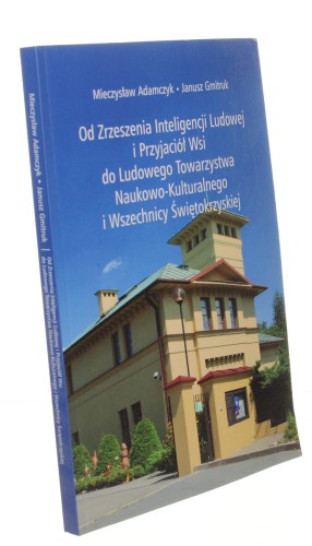 Od Zrzeszenia Inteligencji Ludowej i Przyjaciół Wsi do Ludowego Towarzystwa Naukowo-Kulturalnego i Wszechnicy Świętokrzyskiej Adamczyk Mieczysław et al. (2018)