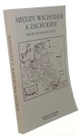 Między Wschodem a Zachodem Rzeczpospolita XVI-XVIII w Studia ofiarowane Zbigniewowi Wójcikowi w siedemdziesiątą rocznicę urodzin Praca zbiorowa [1993]