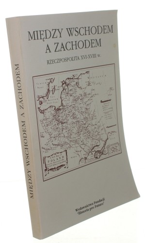 Między Wschodem a Zachodem Rzeczpospolita XVI-XVIII w Studia ofiarowane Zbigniewowi Wójcikowi w siedemdziesiątą rocznicę urodzin Praca zbiorowa [1993]