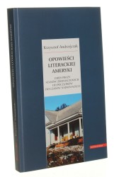 Opowieści literackiej Ameryki. Zarys prozy Stanów Zjednoczonych od początków do czasów najnowszych Andrzejczak Krzysztof [2012]