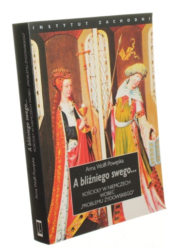 A bliźniego swego... Kościoły w Niemczech wobec problemu żydowskiego Wolff-Powęska Anna [2003]