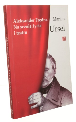 Aleksander Fredro Na scenie życia i teatru Marian Ursel [2009]