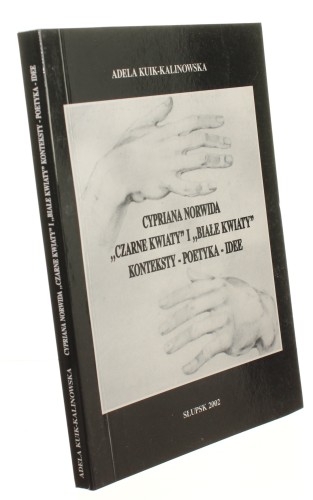 Cypriana Norwida "Czarne kwiaty" i "Białe kwiaty" Konteksty, poetyka, idee Kuik-Kalinowska Adela (2002)
