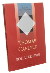 Bohaterowie Cześć dla bohaterów i pierwiastek bohaterstwa w historii Odyn, Mahomet, Dante, Szekspir, Luter, Knox, Johnson, Rousseau, Burns, Cromwell, Napoleon Thomas Carlyle [Wielkie Dzieła Filozoficzne / 2006] 