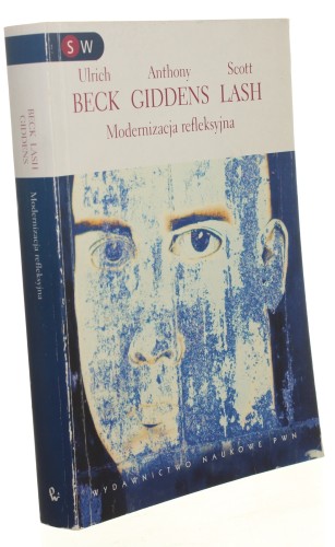 Modernizacja refleksyjna Polityka, tradycja i estetyka w porządku społecznym nowoczesności Beck Ulrich et al. (Socjologia Współczesna SW) (2009)