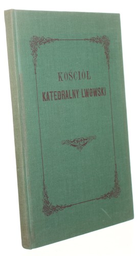 Kościół Katedralny Lwowski Obrządku Łacińskiego Dzieduszycki M. (1872-reprint-1989)