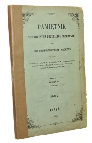 Pamiętnik Towarzystwa Przyjaciół Przemysłu Czyli zbiór wiadomości teoretycznych i praktycznych dla użytku gospodarzy, rolników, rękodzielników, przedsiębiorców budowniczych, inżynierów wojskowych i cywilnych, uczonych, ludzi stanu etc. Z. 1 T. I (1844)